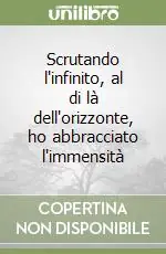Ultime Pezzi Scrutando l‘infinito, al di là dell‘orizzonte, ho abbracciato l‘immensità