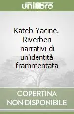 Offerta Kateb Yacine. Riverberi narrativi di un‘identità frammentata