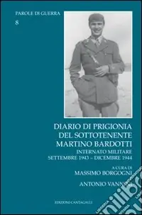 Diario di prigionia del sottotenente Martino Bardotti. Internato militare settembre 1943-dicembre 1944 Non Perdere