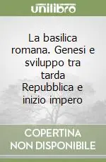 La basilica romana. Genesi e sviluppo tra tarda Repubblica e inizio impero Prezzo Ridotto