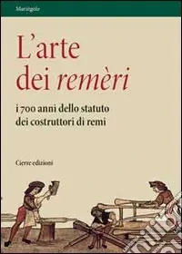 L‘arte dei remèri. I 700 anni dello statuto dei costruttori di remi. Con DVD Nuova Collezione