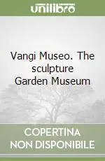 Vangi Museo. The sculpture Garden Museum Prezzo Ridotto