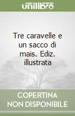Ultime Pezzi Tre caravelle e un sacco di mais. Ediz. illustrata
