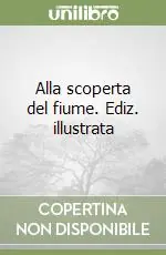 Promozione Esclusiva Alla scoperta del fiume. Ediz. illustrata