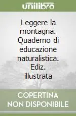 Leggere la montagna. Quaderno di educazione naturalistica. Ediz. illustrata Sconto
