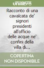 Racconto di una cavalcata de‘ signori presidenti all‘officio delle acque ne‘ confini della villa di Pedaruobba 1615 Consegna Rapida
