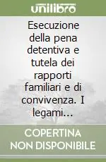 Promozione Esecuzione della pena detentiva e tutela dei rapporti familiari e di convivenza. I legami affettivi alla prova del carcere