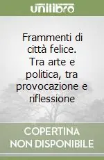 Frammenti di città felice. Tra arte e politica, tra provocazione e riflessione Non Perdere
