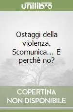Ostaggi della violenza. Scomunica... E perchè no? Occasione Imperdibile