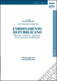 L‘ordinamento repubblicano. Raccolta coordinata e aggiornata di testi normativi fondamentali. Ediz. aggiornata al 30 giugno 2007 Più Venduto