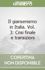 Il giansenismo in Italia. Vol. 3 Crisi finale e transizioni Acquista Ora