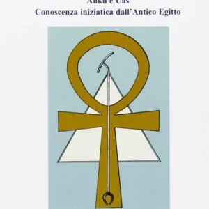 Il potere del simbolo. Ankh e Uas. Conoscenza iniziatica dell‘antico Egitto Offerta Limitata