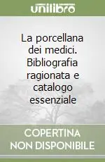 Nuovo Arrivo La porcellana dei medici. Bibliografia ragionata e catalogo essenziale