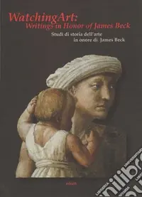 Occasione Watching art writings in honour of James Beck. Studi di storia dell‘arte in onore di James Beck. Ediz. inglese