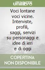 Direttamente Dal Produttore Voci lontane voci vicine. Interviste, profili, saggi, servizi su personaggi e idee di ieri e di oggi