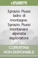 Ignazio Piussi ladro di montagne. Ignazio Piussi montanaro alpinista esploratore Prezzo Conveniente