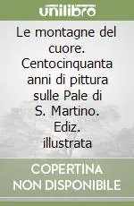Affare Le montagne del cuore. Centocinquanta anni di pittura sulle Pale di S. Martino. Ediz. illustrata