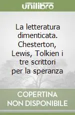 Offerta Limitata La letteratura dimenticata. Chesterton, Lewis, Tolkien i tre scrittori per la speranza