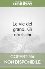 Le vie del grano. Gli obelischi Ultime Pezzi