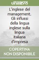 Non Perdere L‘inglese del management. Gli influssi della lingua inglese sulla lingua italiana d‘impresa