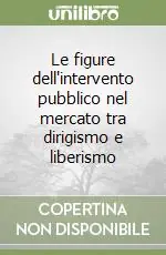 Le figure dell‘intervento pubblico nel mercato tra dirigismo e liberismo Di Tendenza