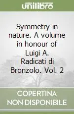Solo Oggi Symmetry in nature. A volume in honour of Luigi A. Radicati di Bronzolo. Vol. 2