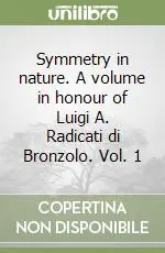 Symmetry in nature. A volume in honour of Luigi A. Radicati di Bronzolo. Vol. 1 Esclusivo