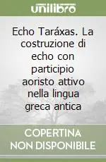 Prezzo Di Fabbrica Echo Taráxas. La costruzione di echo con participio aoristo attivo nella lingua greca antica