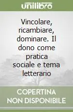 Vincolare, ricambiare, dominare. Il dono come pratica sociale e tema letterario Esclusivo