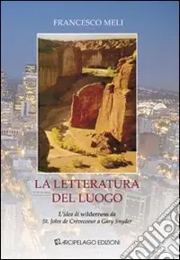 La letteratura del luogo. L‘idea di wilderness da St. John de Crèvecoeur a Gary Snyder Compra Oggi Stesso