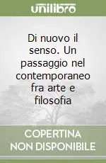 Di nuovo il senso. Un passaggio nel contemporaneo fra arte e filosofia Offerta Limitata