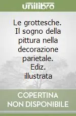 Le grottesche. Il sogno della pittura nella decorazione parietale. Ediz. illustrata Compra Oggi Stesso