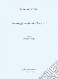 Nuovo Arrivo Aurelio Bertoni. Paesaggi montani e lacustri. Ediz. illustrata