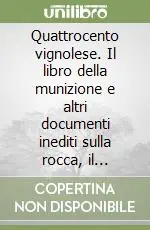 Quattrocento vignolese. Il libro della munizione e altri documenti inediti sulla rocca, il castello e il territorio Scelto Dai Clienti