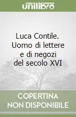 Luca Contile. Uomo di lettere e di negozi del secolo XVI Miglior Prezzo