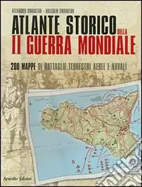 Atlante storico della seconda guerra mondiale. Duecento mappe di battaglie terrestri, aeree e navali. Ediz. illustrata Ultime Pezzi