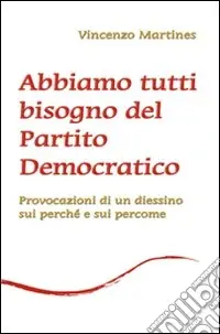 Abbiamo tutti bisogno del Partito Democratico. Provocazione di un diessino sui perché e sui percome Affare