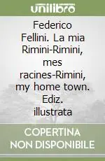 Prezzo Basso Federico Fellini. La mia Rimini-Rimini, mes racines-Rimini, my home town. Ediz. illustrata