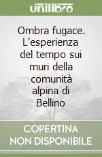 Ombra fugace. L‘esperienza del tempo sui muri della comunità alpina di Bellino Spedito Oggi