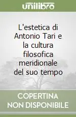 Sconto L‘estetica di Antonio Tari e la cultura filosofica meridionale del suo tempo