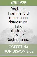 Rogliano. Frammenti di memoria in chiaroscuro. Ediz. illustrata. Vol. 1 Roglianesi in divisa, tempo libero Prezzo Ridotto