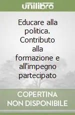 Educare alla politica. Contributo alla formazione e all‘impegno partecipato Vendita Finale