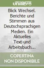Offerta Limitata Blick Wechsel. Berichte und Stimmen aus Deutschsprachigen Medien. Ein Aktuelles Text-und Arbeitsbuch fur Deutsch als Fremdsprache
