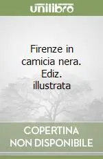 Firenze in camicia nera. Ediz. illustrata Esclusivo
