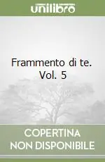 Ultime Pezzi Frammento di te. Vol. 5