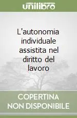 L‘autonomia individuale assistita nel diritto del lavoro Non Perdere