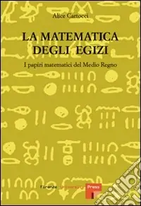 Solo Oggi La matematica degli egizi. I papiri matematici del Medio Regno