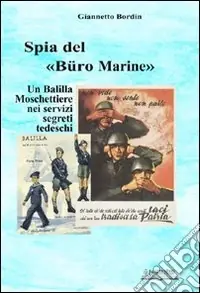 Spia nel «Büro Marine». Balilla moschettiere nei servzi segreti tedeschi Acquista Ora