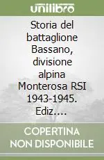 Storia del battaglione Bassano, divisione alpina Monterosa RSI 1943-1945. Ediz. illustrata Compra Oggi Stesso