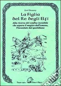 La figlia del re degli elfi. Alla ricerca del confine invisibile che separa il magico dall‘umano, l‘incantato dal quotidiano Popolare